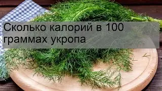Сколько калорий в 100 граммах укропа