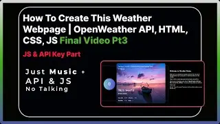Part 3 | Open Weather API | How To Create This Webpage | JS & API Part