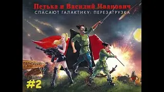 Петька и Василий Иванович спасают галактику: Перезагрузка. #2