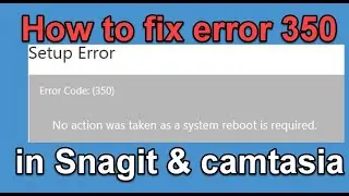 How to fix snagit and camtasia error 350