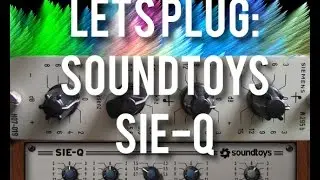 Let's Plug: Soundtoys Sie Q!