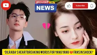 “Dilraba Dilmurat Finally Breaks Silence On Yang Yang’s New Relationship — Her Emotional Confession”