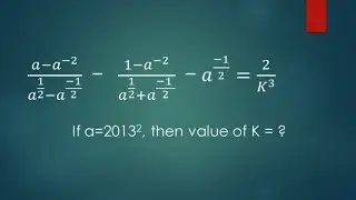 a-a^-2/(a^(1/2)-a^(-1/2)) - 1-a^-2/(a^(1/2)+a^(-1/2))-a^(-1/2)=2/K^3,If a=2013^2, then value of K=?