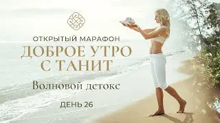 26-й день Открытого Марафона «Доброе утро с Танит» Волновой Детокс