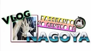 Vlog Passeando no centro de Nagoya 🇯🇵