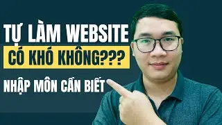Tự Làm Website Có Khó Không - Điều Thực Tế Cho Người Muốn Làm Website