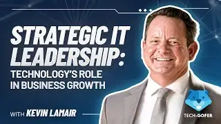 Strategic IT Leadership: Kevin Lamair on Technology’s Role in Business Growth