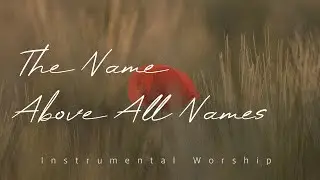 The Power of Jesus’ Name | Peaceful Worship Piano | Soaking Music | Deep Prayer