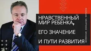 Нравственный мир ребенка, его значение и пути развития