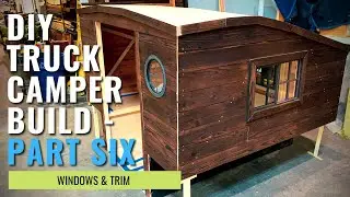 DIY Truck Camper Build: PART SIX - Windows & Trim