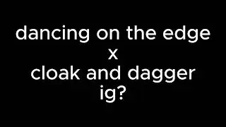 dancing on the edge x cloak and dagger
