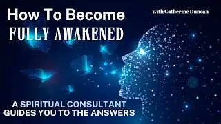 How To Become Fully Awakened - A Spiritual Consultant Guides You to The Answers