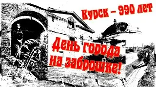 КУРСК - 990 лет! ДЕНЬ ГОРОДА НА ЗАБРОШКЕ!