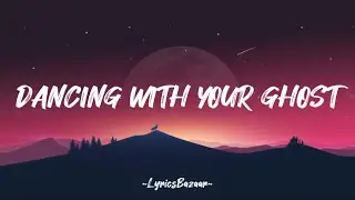 DANCING WITH YOUR GHOST - Sasha Alex Sloan (Lyrics)