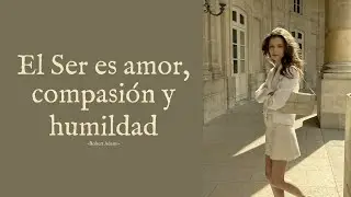 EL SER ES AMOR, COMPASIÓN Y HUMILDAD - Robert Adams