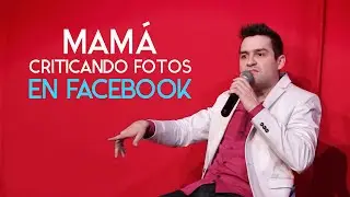 ARTURO MANZO - Mamá criticando fotos en Facebook