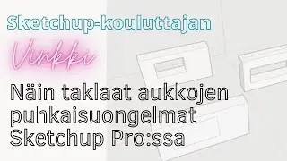 Näin taklaat oviaukkojen ja ikkunoiden puhkaisuongelmat Sketchupissa