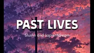 SLUSHII AND SAPIENTDREAM - PAST LIVES (LYRICS)