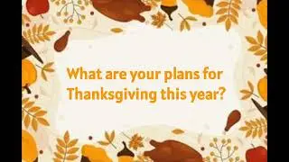 What are your plans for Thanksgiving this year?