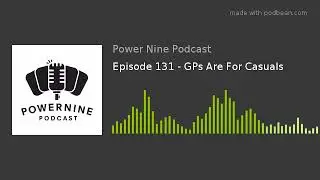 Episode 131 - GPs Are For Casuals