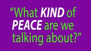 What kind of Peace are we talking about?