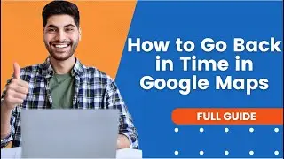 How to Go Back in Time in Google Maps | Google Maps Tutorial