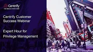 Centrify Customer Success Webinar - Expert Hour for Privilege Management