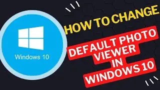 How to Change Default Photo Viewer App in Windows 10