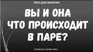 ▶️ Вы и она. Что происходит в паре?  Таро онлайн для мужчин
