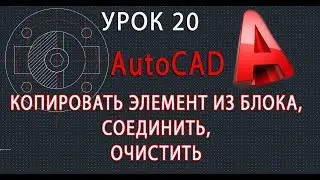 AutoCAD УРОК 20 КОПИРОВАТЬ ЭЛЕМЕНТ ИЗ БЛОКА, СОЕДИНИТЬ, ОЧИСТИТЬ