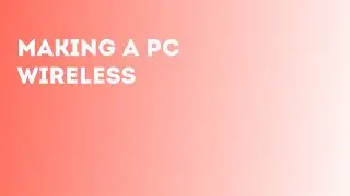 Making A PC Wireless