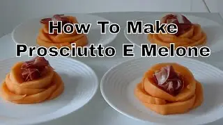 How To Make Prosciutto E Melone (Cured Ham and Melon)