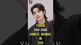 Top 10 Xiao Zhan Chinese Dramas In 2024 