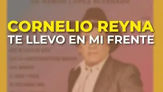 Cornelio Reyna - Te Llevo en Mi Frente (Audio Oficial)