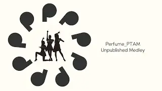 [MEDLEY] Perfume 「Perfume_PTAM Unpublished Medley」