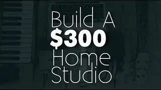 Build A Quality Home Studio For $300