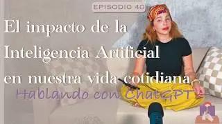 Episodio 40 - Como la Inteligencia Artificial esta cambiando nuestras vidas Ft. Chat GPT