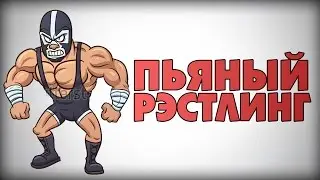 ПЬЯНЫЙ РЕСТЛИНГ !