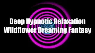 Deep Hypnotic Relaxation Wildflower Dreaming Fantasy