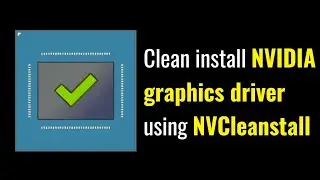 How to clean install NVIDIA graphics drivers using NVCleanstall