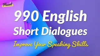 990 English Short Dialogues Practice - Improve Speaking Skills