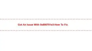 Got an Issue with 0x800701e3-How to Fix