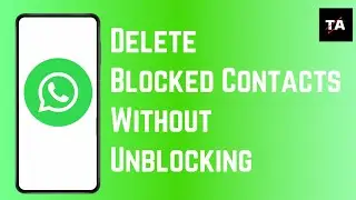 How To Delete Blocked Contacts On WhatsApp without Unblocking them