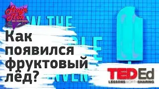 🍧 Как появился фруктовый лёд? [ ted ed на русском ]