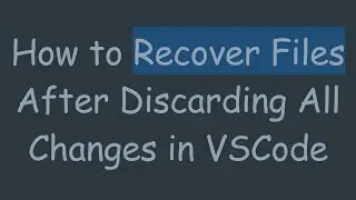 How to Recover Files After Discarding All Changes in VSCode