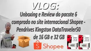 VLOG - Unboxing e Review pacote 6 comprado na Shopee - Pendrives Kingston DataTraveler50 16 e 32 GB