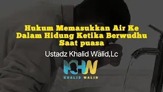 Hukum Memasukkan Air Ke Dalam Hidung Ketika Berwudhu Saat Puasa - Ustadz Khalid Walid, Lc