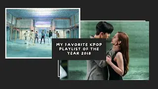 • My Favorite Kpop Playlist Of The Year 2018 •