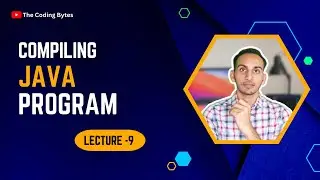 Compiling Java Program | Lecture 9 | The Coding Bytes