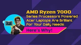 AMD Ryzen 7000 Series Processors Powered Acer Laptops Are Brilliant For Your Daily Needs:Here's Why!